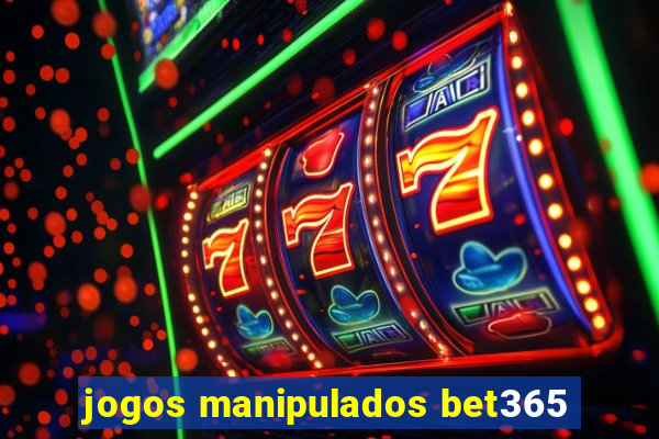 jogos manipulados bet365